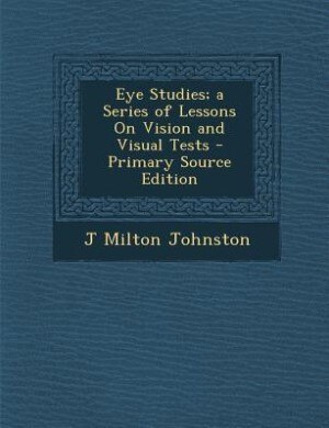 Front cover_Eye Studies; a Series of Lessons On Vision and Visual Tests - Primary Source Edition