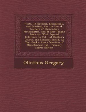 Couverture_Hints, Theoretical, Elucidatory, and Practical, for the Use of Teachers of Elementary Mathematics, and of Self-Taught Students