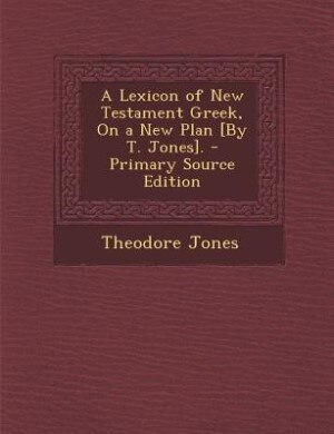 Front cover_A Lexicon of New Testament Greek, On a New Plan [By T. Jones]. - Primary Source Edition