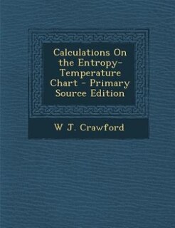 Front cover_Calculations On the Entropy-Temperature Chart - Primary Source Edition