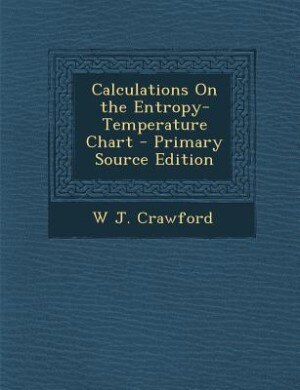 Front cover_Calculations On the Entropy-Temperature Chart - Primary Source Edition
