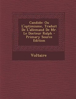 Candide: Ou L'optimisme, Traduit De L'allemand De Mr. Le Docteur Ralph - Primary Source Edition