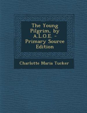 Couverture_The Young Pilgrim, by A.L.O.E. - Primary Source Edition