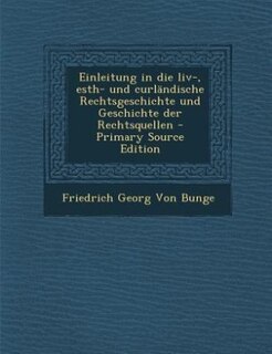 Couverture_Einleitung in die liv-, esth- und curländische Rechtsgeschichte und Geschichte der Rechtsquellen - Primary Source Edition
