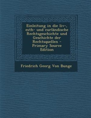 Couverture_Einleitung in die liv-, esth- und curländische Rechtsgeschichte und Geschichte der Rechtsquellen - Primary Source Edition