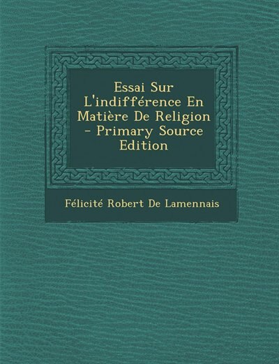 Essai Sur L'indifférence En Matière De Religion - Primary Source Edition