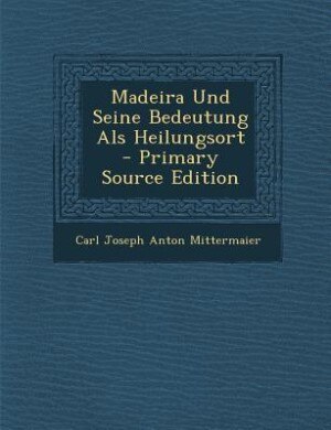 Front cover_Madeira Und Seine Bedeutung Als Heilungsort - Primary Source Edition