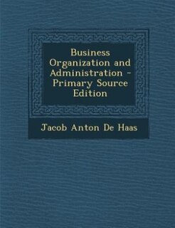 Business Organization and Administration - Primary Source Edition
