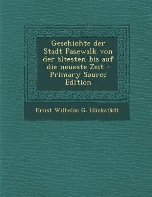 Geschichte der Stadt Pasewalk von der ältesten bis auf die neueste Zeit - Primary Source Edition