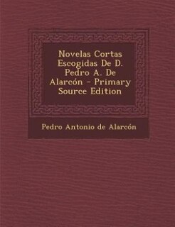 Couverture_Novelas Cortas Escogidas De D. Pedro A. De Alarcón - Primary Source Edition