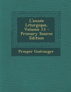 Front cover_L'année Liturgique, Volume 13 - Primary Source Edition