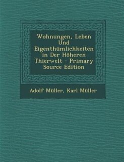 Couverture_Wohnungen, Leben Und Eigenthümlichkeiten in Der Höheren Thierwelt - Primary Source Edition