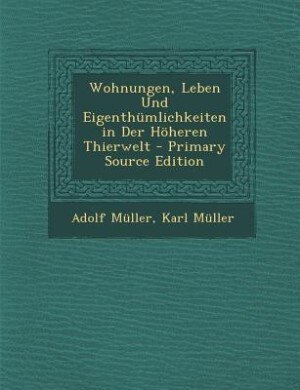 Couverture_Wohnungen, Leben Und Eigenthümlichkeiten in Der Höheren Thierwelt - Primary Source Edition