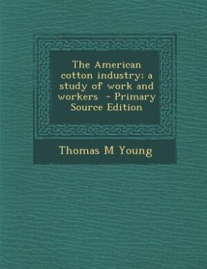 Couverture_The American cotton industry; a study of work and workers  - Primary Source Edition