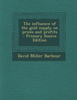 Couverture_The influence of the gold supply on prices and profits  - Primary Source Edition