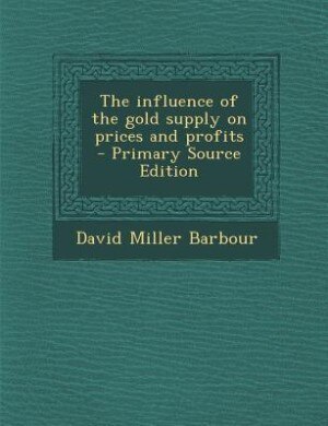 Couverture_The influence of the gold supply on prices and profits  - Primary Source Edition