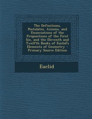 Front cover_The Definitions, Postulates, Axioms, and Enunciations of the Propositions of the First Six, and the Eleventh and Twelfth Books of Euclid's Elements of Geometry - Primary Source Edition