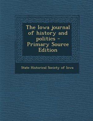 The Iowa journal of history and politics - Primary Source Edition