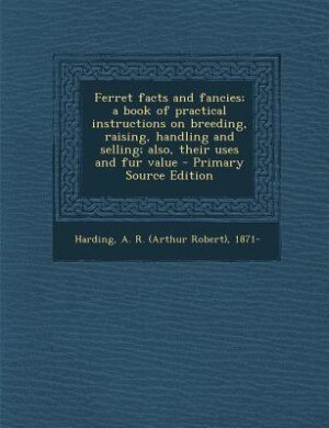 Front cover_Ferret facts and fancies; a book of practical instructions on breeding, raising, handling and selling; also, their uses and fur value