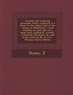 Front cover_Jacobite and nonjuring principles freely examined in a letter to the master-tool of the faction at Manchester