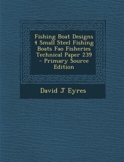 Fishing Boat Designs 4 Small Steel Fishing Boats Fao Fisheries Technical Paper 239 - Primary Source Edition