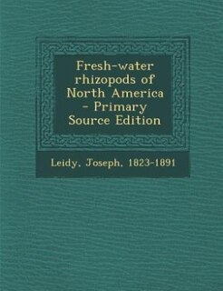 Fresh-water rhizopods of North America - Primary Source Edition