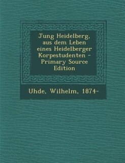 Front cover_Jung Heidelberg, aus dem Leben eines Heidelberger Korpestudenten - Primary Source Edition