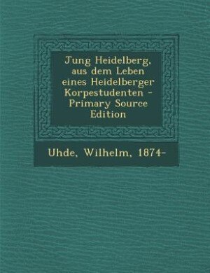 Front cover_Jung Heidelberg, aus dem Leben eines Heidelberger Korpestudenten - Primary Source Edition
