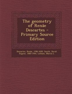 The geometry of Renâe Descartes - Primary Source Edition