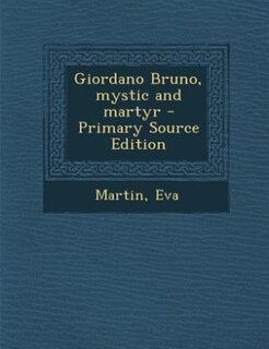Front cover_Giordano Bruno, mystic and martyr - Primary Source Edition