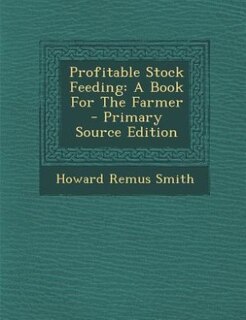 Profitable Stock Feeding: A Book For The Farmer - Primary Source Edition