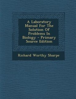 Front cover_A Laboratory Manual For The Solution Of Problems In Biology - Primary Source Edition