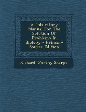 Front cover_A Laboratory Manual For The Solution Of Problems In Biology - Primary Source Edition