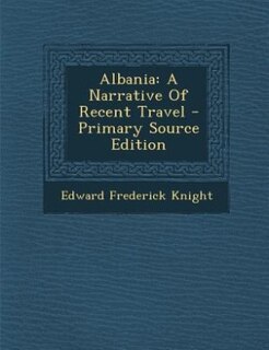 Albania: A Narrative Of Recent Travel - Primary Source Edition