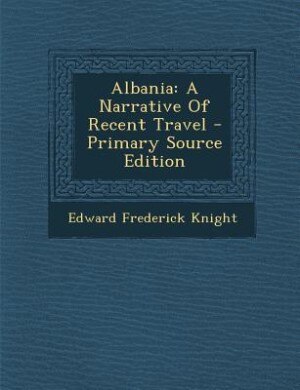 Albania: A Narrative Of Recent Travel - Primary Source Edition