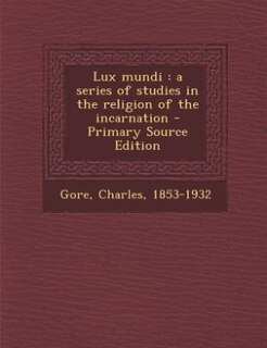 Lux mundi: a series of studies in the religion of the incarnation