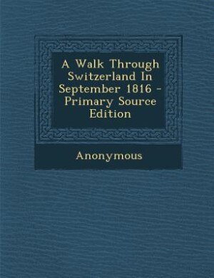 Couverture_A Walk Through Switzerland In September 1816 - Primary Source Edition