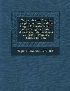 Couverture_Manuel des difficultés les plus communes de la langue francaise adapté au jeune age, et suivi d'un recueil de locutions vicieuses - Primary Source Edition