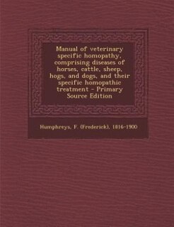Couverture_Manual of veterinary specific homopathy, comprising diseases of horses, cattle, sheep, hogs, and dogs, and their specific homopathic treatment - Primary Source Edition