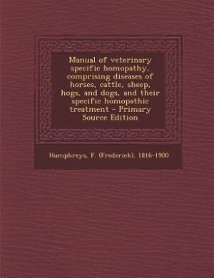 Couverture_Manual of veterinary specific homopathy, comprising diseases of horses, cattle, sheep, hogs, and dogs, and their specific homopathic treatment - Primary Source Edition
