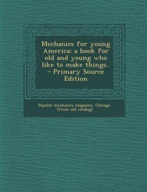 Front cover_Mechanics for young America; a book for old and young who like to make things.. - Primary Source Edition