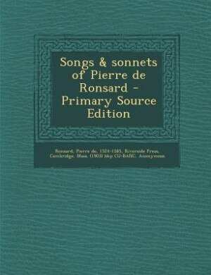 Songs & sonnets of Pierre de Ronsard - Primary Source Edition