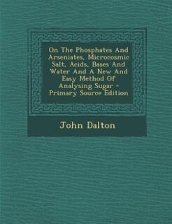 Front cover_On The Phosphates And Arseniates, Microcosmic Salt, Acids, Bases And Water And A New And Easy Method Of Analysing Sugar - Primary Source Edition
