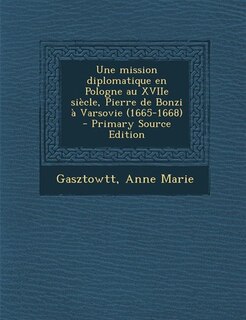 Front cover_Une mission diplomatique en Pologne au XVIIe siècle, Pierre de Bonzi à Varsovie (1665-1668) - Primary Source Edition