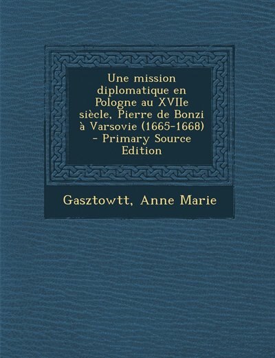 Front cover_Une mission diplomatique en Pologne au XVIIe siècle, Pierre de Bonzi à Varsovie (1665-1668) - Primary Source Edition