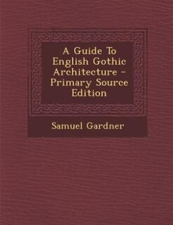 Front cover_A Guide To English Gothic Architecture - Primary Source Edition