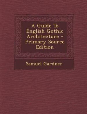 Front cover_A Guide To English Gothic Architecture - Primary Source Edition
