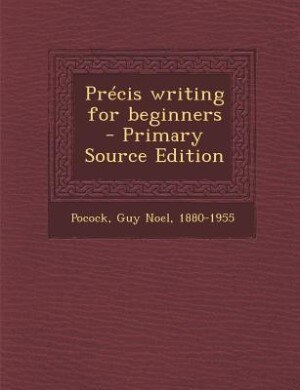 Précis writing for beginners - Primary Source Edition