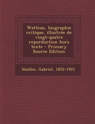 Watteau, biographie critique, illustrée de vingt-quatre reporduction hors texte