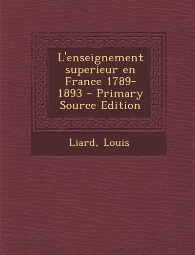 L'enseignement superieur en France 1789-1893 - Primary Source Edition